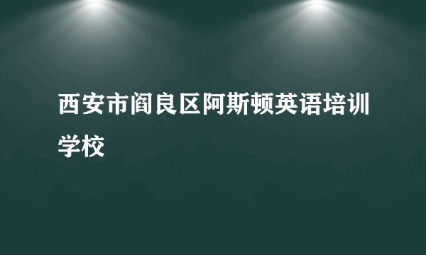 西安市阎良区阿斯顿英语培训学校