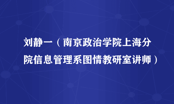 刘静一（南京政治学院上海分院信息管理系图情教研室讲师）