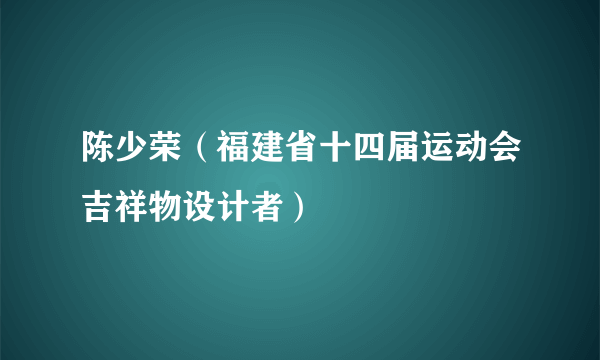 陈少荣（福建省十四届运动会吉祥物设计者）