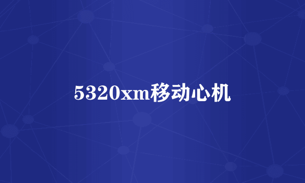 5320xm移动心机