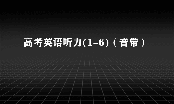 高考英语听力(1-6)（音带）