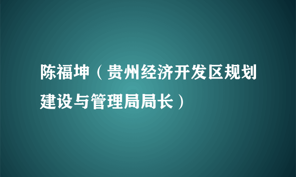 陈福坤（贵州经济开发区规划建设与管理局局长）