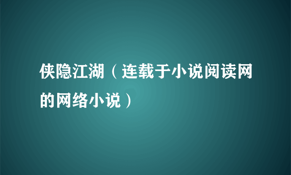 侠隐江湖（连载于小说阅读网的网络小说）