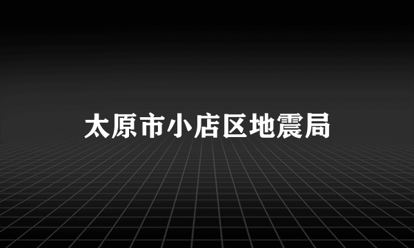 太原市小店区地震局