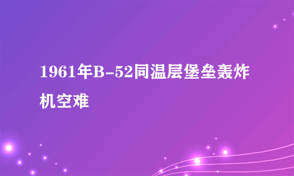 1961年B-52同温层堡垒轰炸机空难