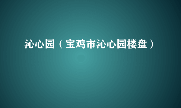 沁心园（宝鸡市沁心园楼盘）