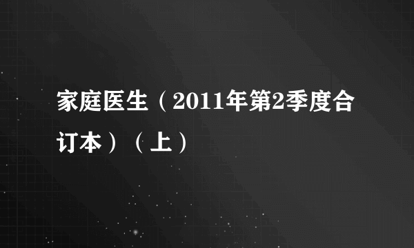 家庭医生（2011年第2季度合订本）（上）