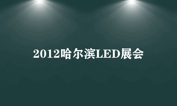 2012哈尔滨LED展会