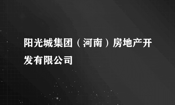 阳光城集团（河南）房地产开发有限公司