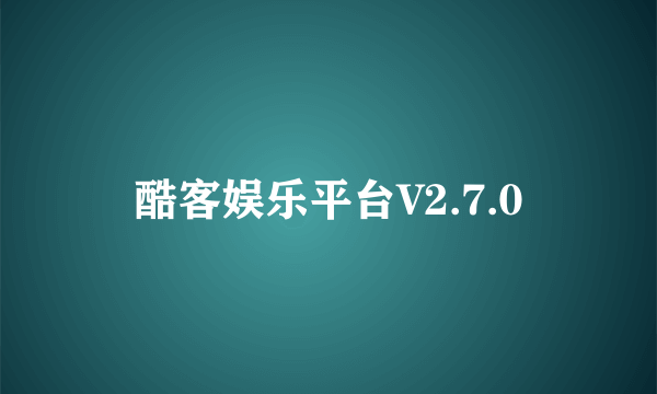 酷客娱乐平台V2.7.0