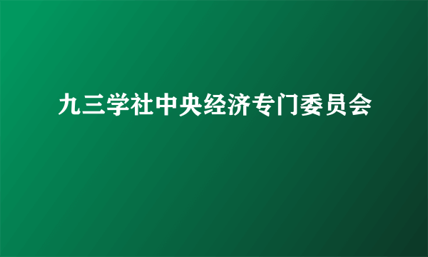 九三学社中央经济专门委员会