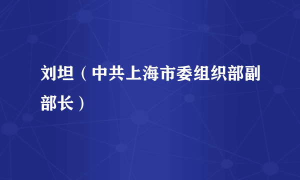 刘坦（中共上海市委组织部副部长）