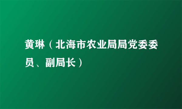 黄琳（北海市农业局局党委委员、副局长）