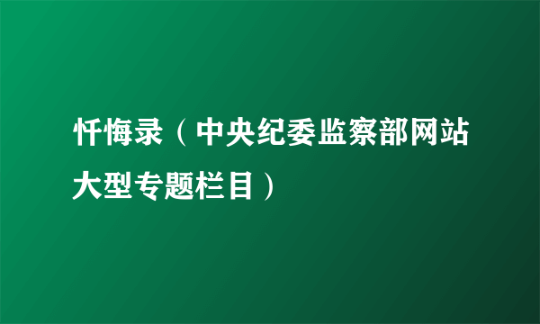 忏悔录（中央纪委监察部网站大型专题栏目）