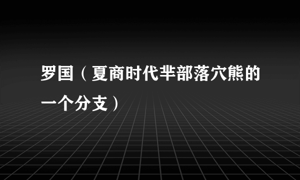 罗国（夏商时代芈部落穴熊的一个分支）