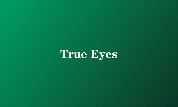 True Eyes