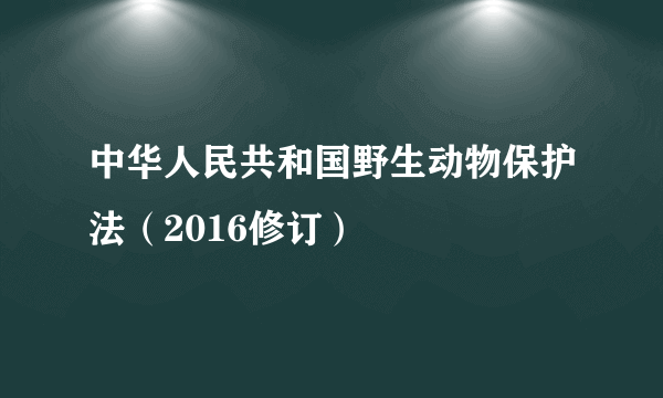 中华人民共和国野生动物保护法（2016修订）