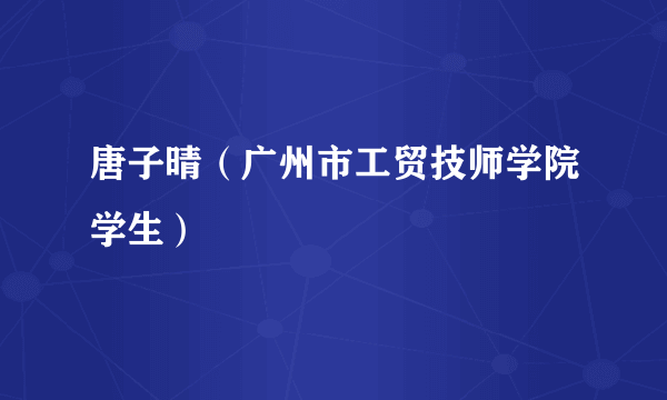 唐子晴（广州市工贸技师学院学生）