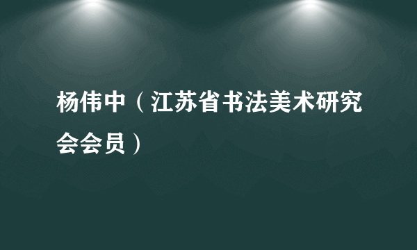 杨伟中（江苏省书法美术研究会会员）