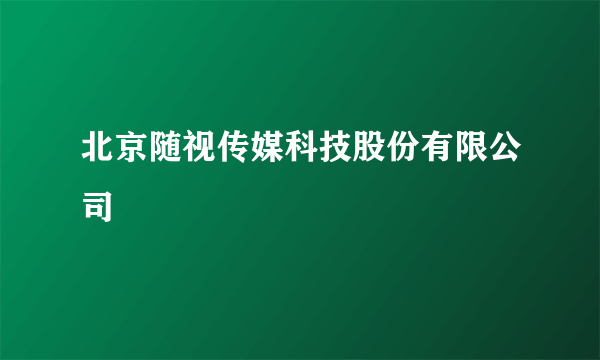 北京随视传媒科技股份有限公司