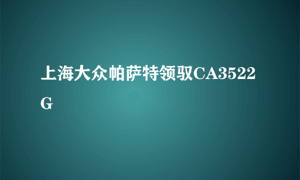 上海大众帕萨特领驭CA3522G