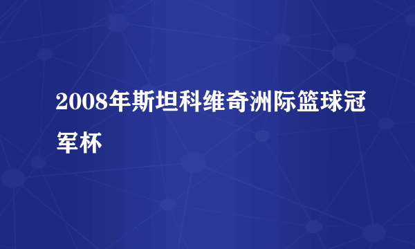 2008年斯坦科维奇洲际篮球冠军杯