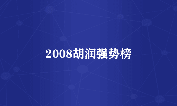 2008胡润强势榜