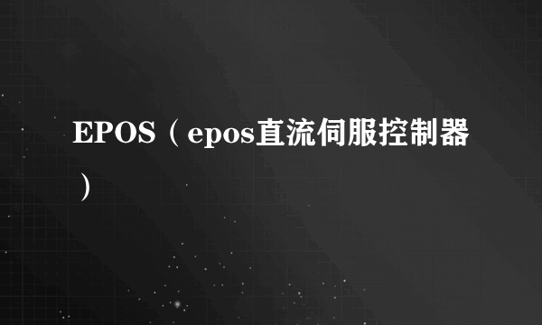 EPOS（epos直流伺服控制器）