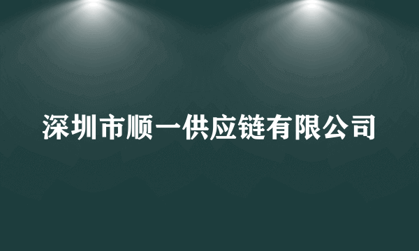 深圳市顺一供应链有限公司