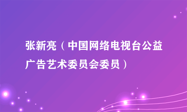 张新亮（中国网络电视台公益广告艺术委员会委员）