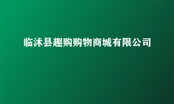 临沭县趣购购物商城有限公司