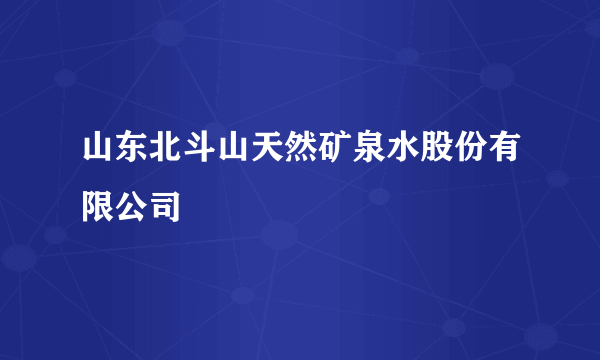 山东北斗山天然矿泉水股份有限公司