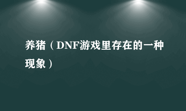 养猪（DNF游戏里存在的一种现象）