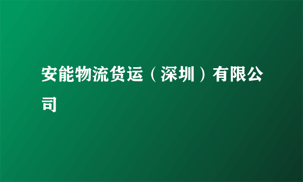 安能物流货运（深圳）有限公司