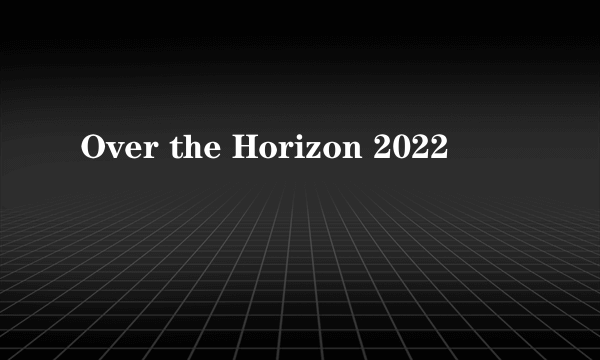 Over the Horizon 2022