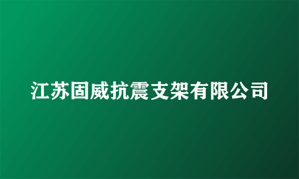 江苏固威抗震支架有限公司