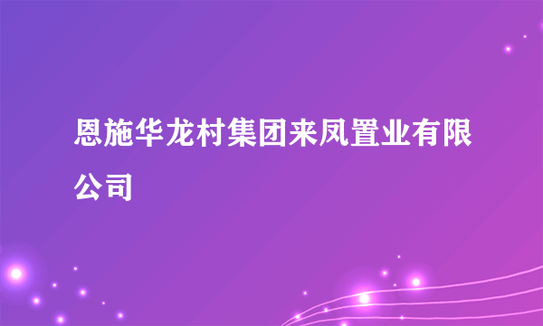 恩施华龙村集团来凤置业有限公司