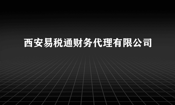 西安易税通财务代理有限公司