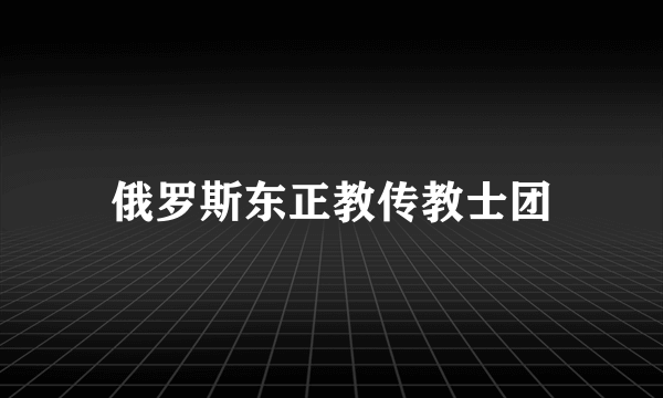 俄罗斯东正教传教士团