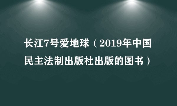 长江7号爱地球（2019年中国民主法制出版社出版的图书）