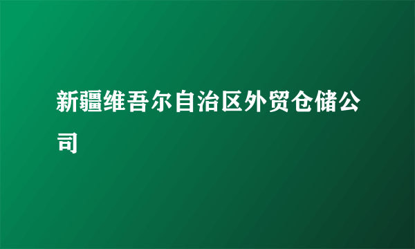 新疆维吾尔自治区外贸仓储公司