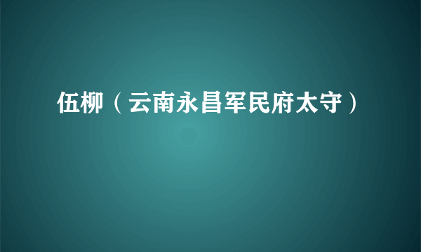 伍柳（云南永昌军民府太守）