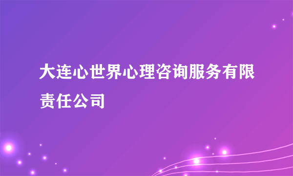 大连心世界心理咨询服务有限责任公司