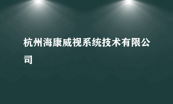 杭州海康威视系统技术有限公司