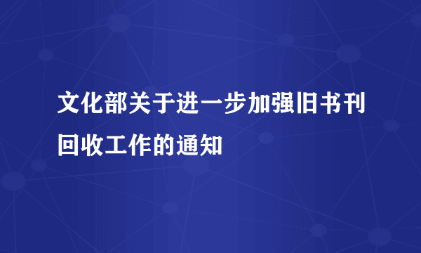 文化部关于进一步加强旧书刊回收工作的通知