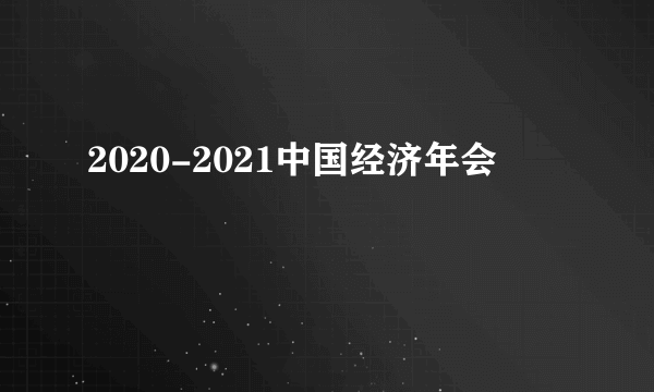 2020-2021中国经济年会