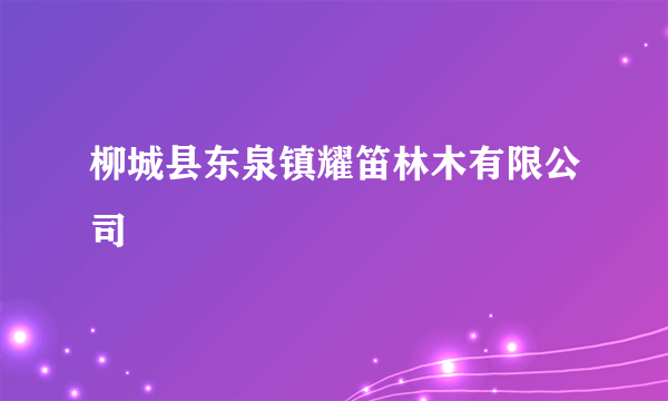 柳城县东泉镇耀笛林木有限公司