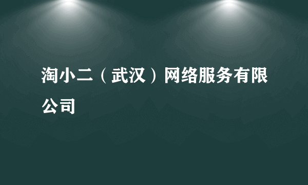 淘小二（武汉）网络服务有限公司