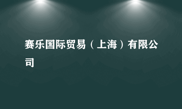 赛乐国际贸易（上海）有限公司