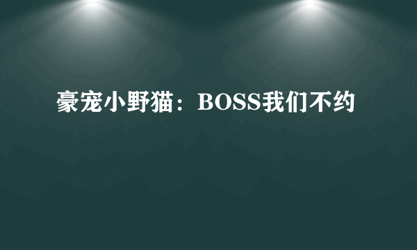 豪宠小野猫：BOSS我们不约